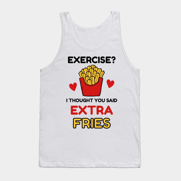 Exercise? I thought you said 'extra Fries' Tank Top by NotUrOrdinaryDesign